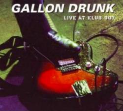Gallon Drunk : Live at Klub 007